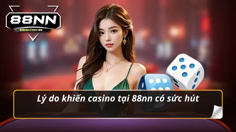 Lý do khiến casino 88nn có sức hút