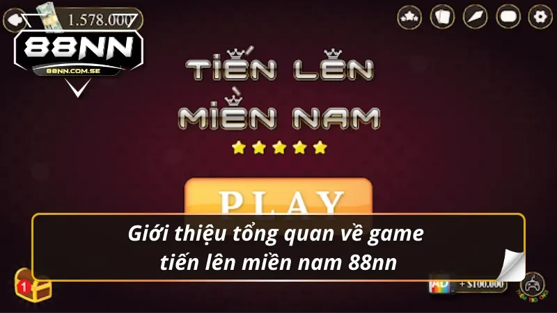 Giới thiệu tổng quan về game Tiến Lên Miền Nam 88NN